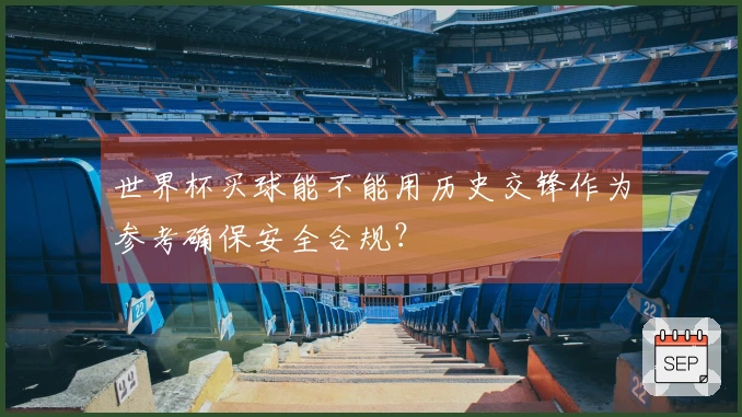 世界杯买球能不能用历史交锋作为参考确保安全合规？