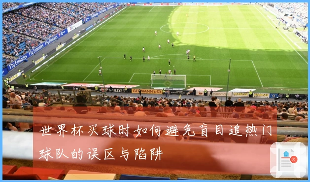 世界杯买球时如何避免盲目追热门球队的误区与陷阱