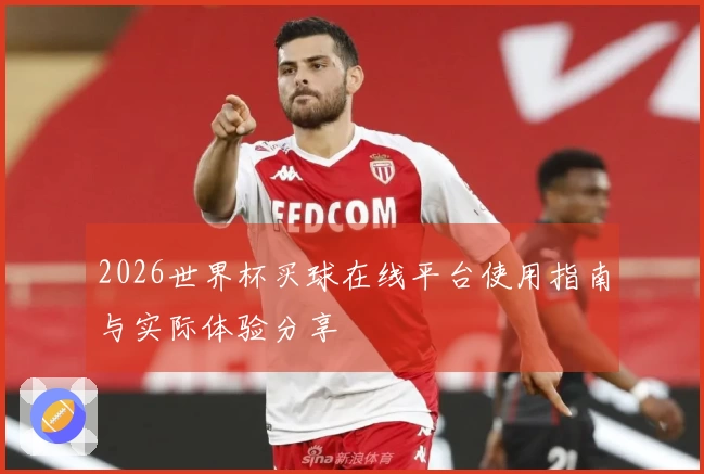 2026世界杯买球在线平台使用指南与实际体验分享