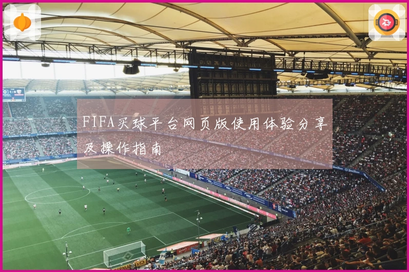 FIFA买球平台网页版使用体验分享及操作指南