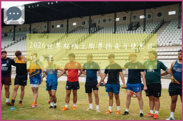 2026世界杯线上购票指南与使用技巧分享
